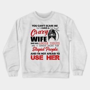 You Can't Scare Me I Have A Crazy Wife She Has Issues For Stupid People Crewneck Sweatshirt